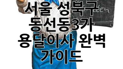 서울 성북구 동선동3가 용달이사: 완벽 가이드