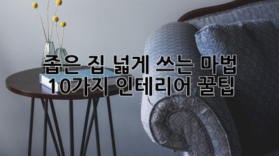 좁은 집 넓게 쓰는 마법 ✨ 10가지 인테리어 꿀팁